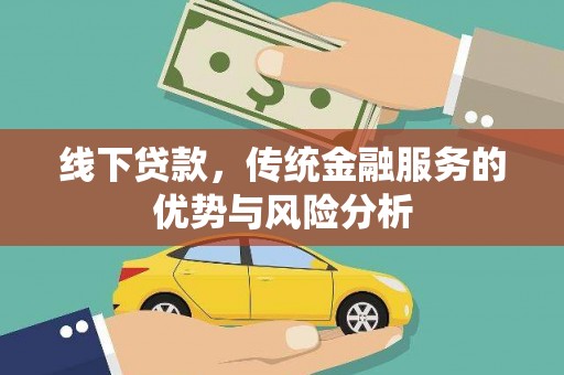 新埔线下贷款，传统金融服务的优势与风险分析