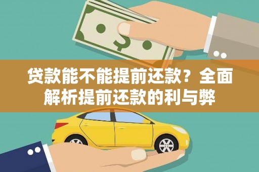新埔贷款能不能提前还款？全面解析提前还款的利与弊