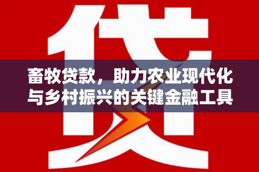 新埔畜牧贷款，助力农业现代化与乡村振兴的关键金融工具