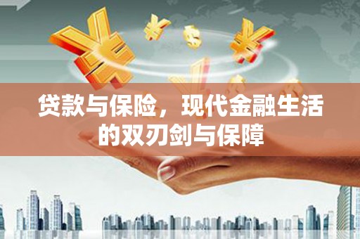 新埔贷款与保险，现代金融生活的双刃剑与保障