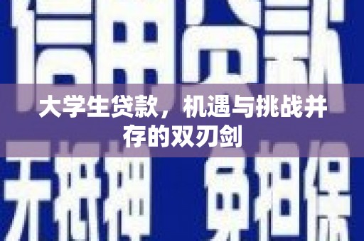 新埔大学生贷款，机遇与挑战并存的双刃剑