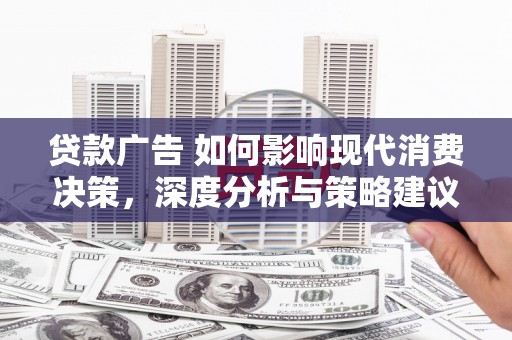 新埔贷款广告 如何影响现代消费决策，深度分析与策略建议