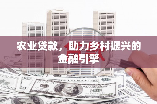 新埔农业贷款，助力乡村振兴的金融引擎