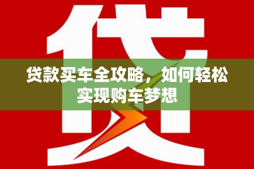 新埔贷款买车全攻略，如何轻松实现购车梦想