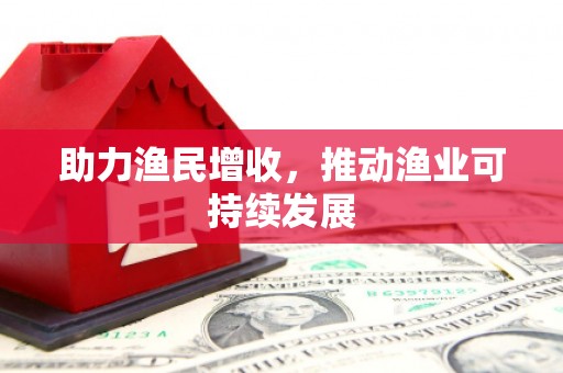 新埔助力渔民增收，推动渔业可持续发展