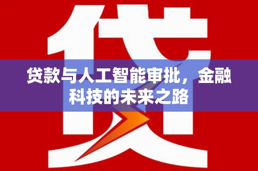 新埔贷款与人工智能审批，金融科技的未来之路
