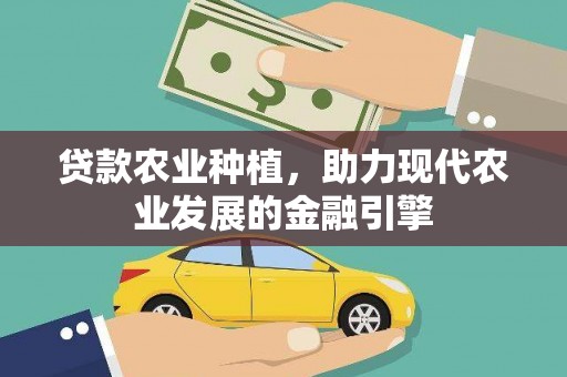 新埔贷款农业种植，助力现代农业发展的金融引擎