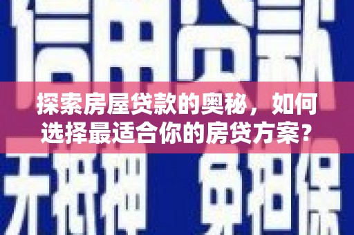 新埔探索房屋贷款的奥秘，如何选择最适合你的房贷方案？