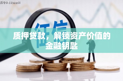 新埔质押贷款，解锁资产价值的金融钥匙