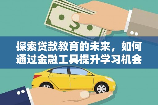 新埔探索贷款教育的未来，如何通过金融工具提升学习机会