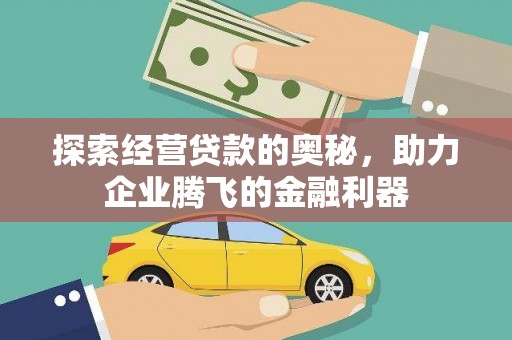 新埔探索经营贷款的奥秘，助力企业腾飞的金融利器