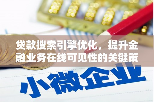 新埔贷款搜索引擎优化，提升金融业务在线可见性的关键策略