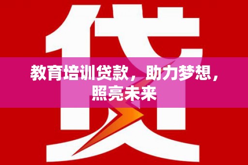 新埔教育培训贷款，助力梦想，照亮未来