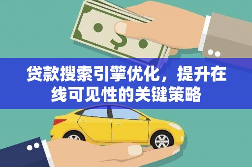 新埔贷款搜索引擎优化，提升在线可见性的关键策略