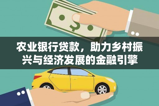 新埔农业银行贷款，助力乡村振兴与经济发展的金融引擎