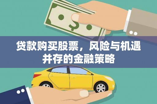 新埔贷款购买股票，风险与机遇并存的金融策略