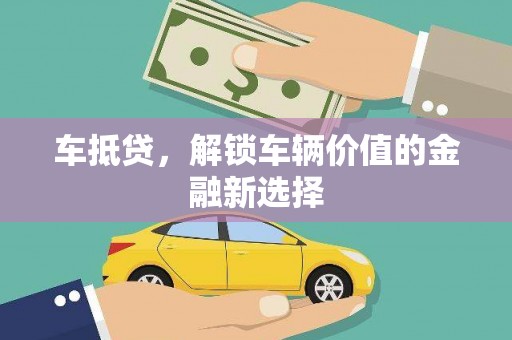 新埔车抵贷，解锁车辆价值的金融新选择