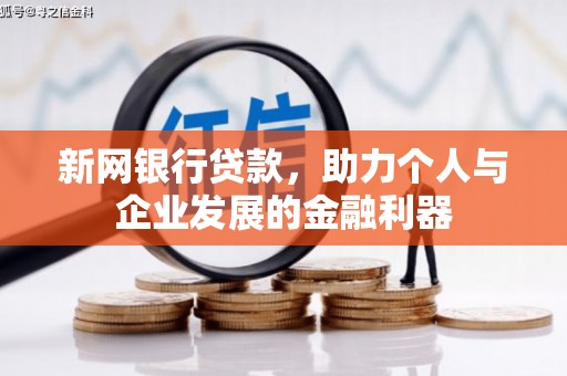 新埔新网银行贷款，助力个人与企业发展的金融利器