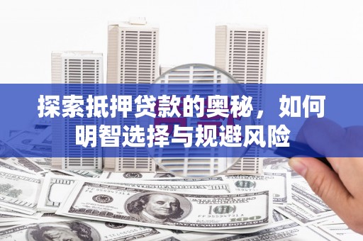 新埔探索抵押贷款的奥秘，如何明智选择与规避风险