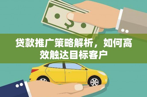 新埔贷款推广策略解析，如何高效触达目标客户