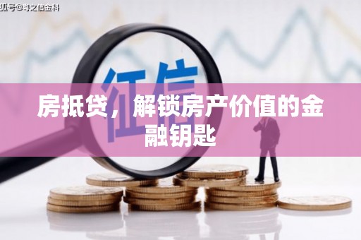 新埔房抵贷，解锁房产价值的金融钥匙