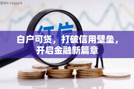 新埔白户可贷，打破信用壁垒，开启金融新篇章
