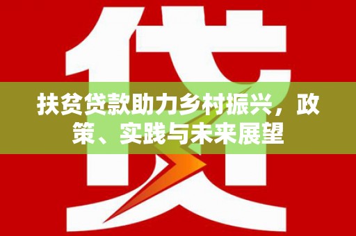 新埔扶贫贷款助力乡村振兴，政策、实践与未来展望