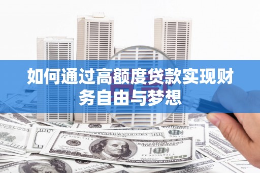新埔如何通过高额度贷款实现财务自由与梦想