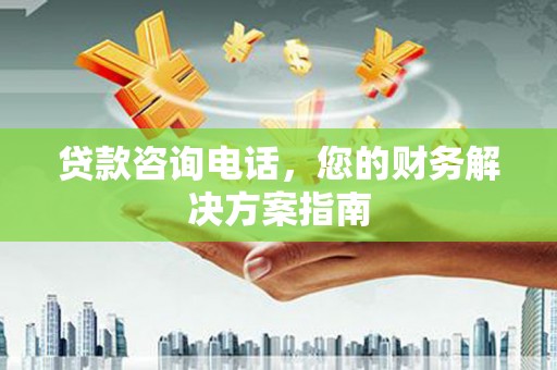 新埔贷款咨询电话，您的财务解决方案指南