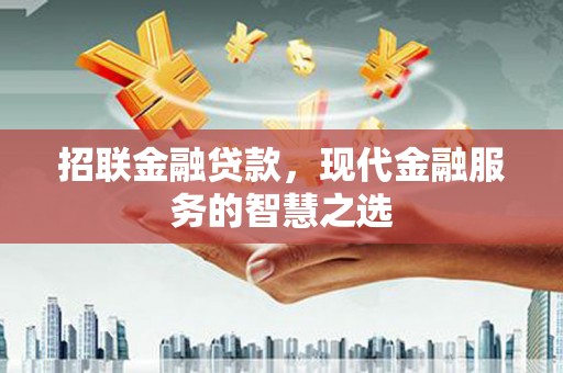 新埔招联金融贷款，现代金融服务的智慧之选