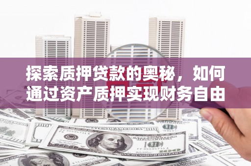 新埔探索质押贷款的奥秘，如何通过资产质押实现财务自由