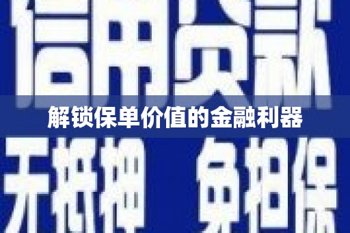 新埔解锁保单价值的金融利器