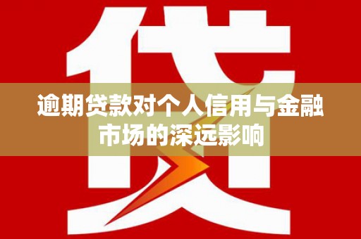 新埔逾期贷款对个人信用与金融市场的深远影响