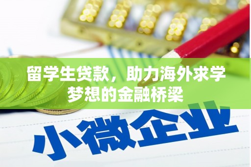 新埔留学生贷款，助力海外求学梦想的金融桥梁