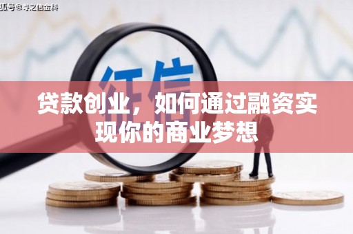 新埔贷款创业，如何通过融资实现你的商业梦想