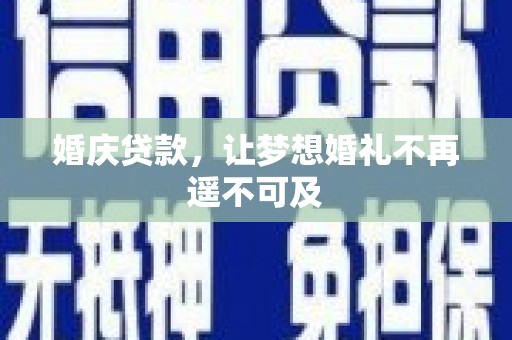 新埔婚庆贷款，让梦想婚礼不再遥不可及