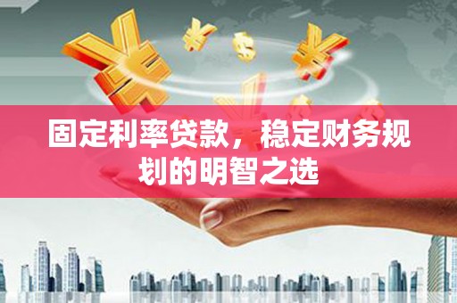 新埔固定利率贷款，稳定财务规划的明智之选