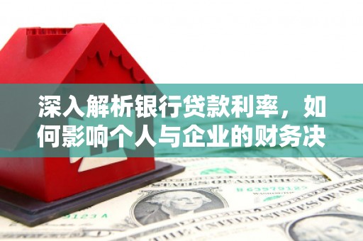新埔深入解析银行贷款利率，如何影响个人与企业的财务决策