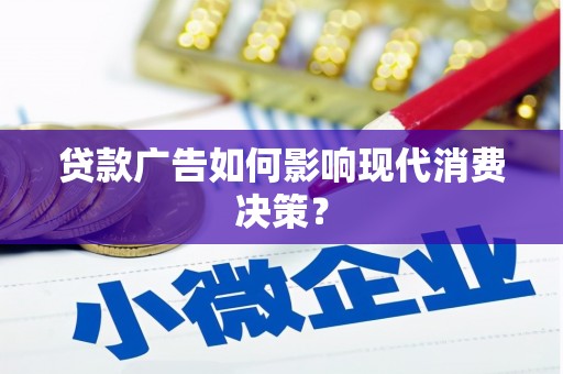 新埔贷款广告如何影响现代消费决策？