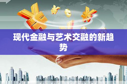 新埔现代金融与艺术交融的新趋势
