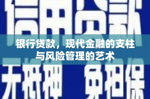 新埔银行贷款，现代金融的支柱与风险管理的艺术