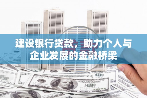 新埔建设银行贷款，助力个人与企业发展的金融桥梁