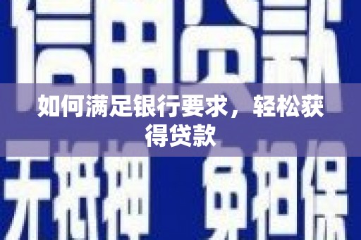 新埔如何满足银行要求，轻松获得贷款