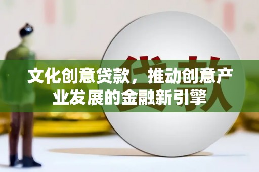 新埔文化创意贷款，推动创意产业发展的金融新引擎