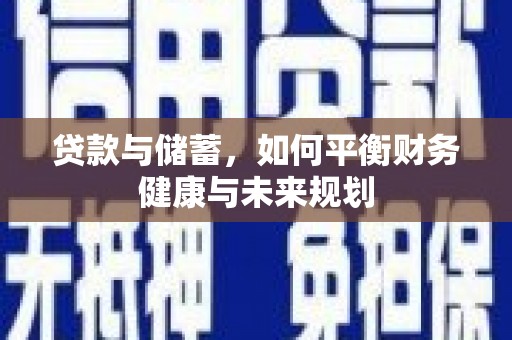 新埔贷款与储蓄，如何平衡财务健康与未来规划
