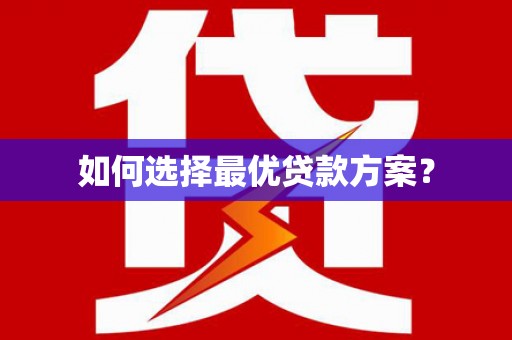 新埔如何选择最优贷款方案？