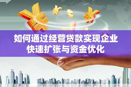新埔如何通过经营贷款实现企业快速扩张与资金优化