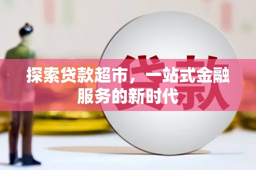 新埔探索贷款超市，一站式金融服务的新时代