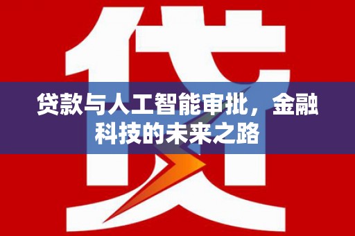 新埔贷款与人工智能审批，金融科技的未来之路