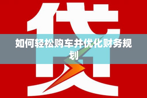 新埔如何轻松购车并优化财务规划